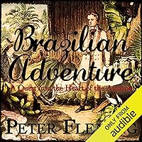 Brazilian Adventure: A Quest into the Heart of the Amazon Brazilian Adventure: A Quest into the Heart of the Amazon Paperback Audible Audiobook Kindle Hardcover Mass Market Paperback