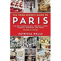 The Food Lover's Guide to Paris: The Best Restaurants, Bistros, Cafés, Markets, Bakeries, and More The Food Lover's Guide to Paris: The Best Restaurants, Bistros, Cafés, Markets, Bakeries, and More Paperback Kindle