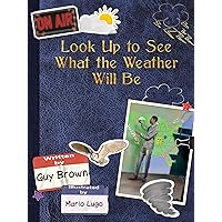 Look Up to See What the Weather Will Be Look Up to See What the Weather Will Be Hardcover Kindle Paperback