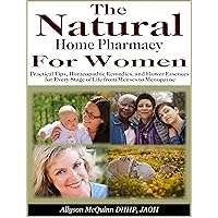 The Natural Home Pharmacy For Women: Practical Tips, Homeopathic Remedies, and Flower Essences for Every Stage of Life from Menses to Menopause The Natural Home Pharmacy For Women: Practical Tips, Homeopathic Remedies, and Flower Essences for Every Stage of Life from Menses to Menopause Kindle