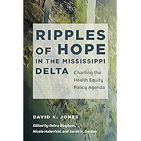 Ripples of Hope in the Mississippi Delta: Charting the Health Equity Policy Agenda (Studies in Social Medicine) Ripples of Hope in the Mississippi Delta: Charting the Health Equity Policy Agenda (Studies in Social Medicine) Kindle Hardcover Paperback