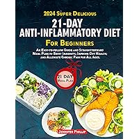 2024 Super Delicious Anti-Inflammatory Diet for Beginners: Healthy Meal Plans and Dishes for a Healthy You 2024 Super Delicious Anti-Inflammatory Diet for Beginners: Healthy Meal Plans and Dishes for a Healthy You Kindle Paperback