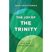 The Joy of the Trinity: One God, Three Persons The Joy of the Trinity: One God, Three Persons Paperback Kindle