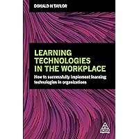 Learning Technologies in the Workplace: How to Successfully Implement Learning Technologies in Organizations Learning Technologies in the Workplace: How to Successfully Implement Learning Technologies in Organizations Kindle Paperback