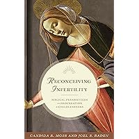 Reconceiving Infertility: Biblical Perspectives on Procreation and Childlessness Reconceiving Infertility: Biblical Perspectives on Procreation and Childlessness Kindle Hardcover