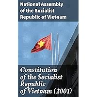 Constitution of the Socialist Republic of Vietnam (2001) Constitution of the Socialist Republic of Vietnam (2001) Kindle
