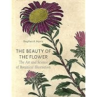 The Beauty of the Flower: The Art and Science of Botanical Illustration The Beauty of the Flower: The Art and Science of Botanical Illustration Hardcover Kindle