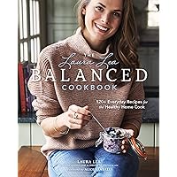 The Laura Lea Balanced Cookbook: 120+ Everyday Recipes for the Healthy Home Cook The Laura Lea Balanced Cookbook: 120+ Everyday Recipes for the Healthy Home Cook Kindle Hardcover
