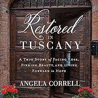 Restored in Tuscany: A True Story of Facing Loss, Finding Beauty, and Living Forward in Hope Restored in Tuscany: A True Story of Facing Loss, Finding Beauty, and Living Forward in Hope Hardcover Kindle Audible Audiobook Audio CD