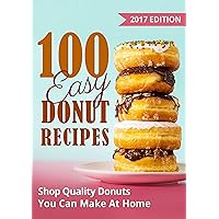 Easy Donut Recipes: 100 Easy Donut Recipes That You Can Make At Home