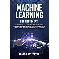 Machine Learning For Beginners: Machine Learning Basics for Absolute Beginners. Learn What ML Is and Why It Matters.Notes on Artificial Intelligence and Deep Learning are also included. Machine Learning For Beginners: Machine Learning Basics for Absolute Beginners. Learn What ML Is and Why It Matters.Notes on Artificial Intelligence and Deep Learning are also included. Kindle Paperback