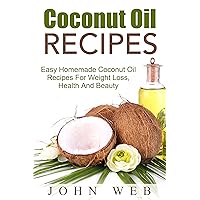 Coconut Oil: Coconut Oil Recipes – Easy Homemade Coconut Oil Recipes For Weight Loss, Health And Beauty (Coconut Oil Recipes, Weight Loss, Hair Loss, Anti-Aging) Coconut Oil: Coconut Oil Recipes – Easy Homemade Coconut Oil Recipes For Weight Loss, Health And Beauty (Coconut Oil Recipes, Weight Loss, Hair Loss, Anti-Aging) Kindle Paperback