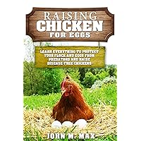 Raising Chickens for Eggs: Learn Everything to Protect your Flock and Eggs from Predators and Raise Disease Free Chickens (Backyard Homesteading Book 2) Raising Chickens for Eggs: Learn Everything to Protect your Flock and Eggs from Predators and Raise Disease Free Chickens (Backyard Homesteading Book 2) Kindle Paperback