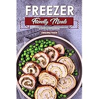 Freezer Friendly Meals: Discover How to Make a Month's Worth of Frozen Food: 40 Recipes for the Whole Family Freezer Friendly Meals: Discover How to Make a Month's Worth of Frozen Food: 40 Recipes for the Whole Family Kindle Paperback
