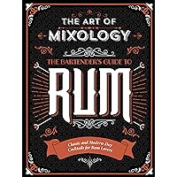 The Art of Mixology: Bartender's Guide to Rum - Classic & Modern-Day Cocktails for Rum Lovers The Art of Mixology: Bartender's Guide to Rum - Classic & Modern-Day Cocktails for Rum Lovers Hardcover