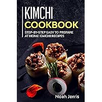 Kimchi Cookbook: Step-by-step Easy to prepare at home Kimchi recipes Kimchi Cookbook: Step-by-step Easy to prepare at home Kimchi recipes Kindle Paperback