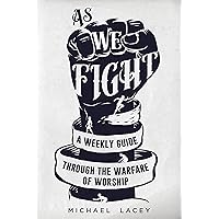 As We Fight: A Weekly Guide Through the Warfare of Worship