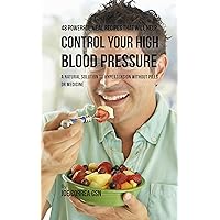 48 Powerful Meal Recipes That Will Help Control Your High Blood Pressure: A Natural Solution to Hypertension without Pills or Medicine 48 Powerful Meal Recipes That Will Help Control Your High Blood Pressure: A Natural Solution to Hypertension without Pills or Medicine Kindle Paperback