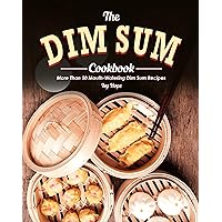 The Dim Sum Cookbook: More Than 50 Mouth-Watering Dim Sum Recipes The Dim Sum Cookbook: More Than 50 Mouth-Watering Dim Sum Recipes Kindle Paperback