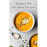 Ketogenic Diet Slow Cooker Fall Soups: Delicious Hearty Recipes the Keto Way Ketogenic Diet Slow Cooker Fall Soups: Delicious Hearty Recipes the Keto Way Kindle