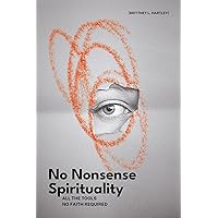 No Nonsense Spirituality: All the Tools No Belief Required No Nonsense Spirituality: All the Tools No Belief Required Paperback Kindle