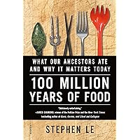 100 Million Years of Food: What Our Ancestors Ate and Why It Matters Today 100 Million Years of Food: What Our Ancestors Ate and Why It Matters Today Paperback Kindle Hardcover