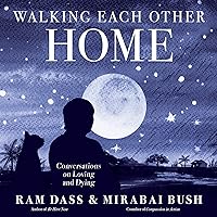 Walking Each Other Home: Conversations on Loving and Dying Walking Each Other Home: Conversations on Loving and Dying Paperback Audible Audiobook Kindle Hardcover Audio CD