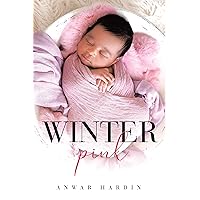 Winter Pink: A Proud Father’s True Story of Overcoming the Heartache and Fear of Miscarriage and Preparing for a Newborn Baby