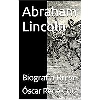 Abraham Lincoln: Biografía Breve (Spanish Edition) Abraham Lincoln: Biografía Breve (Spanish Edition) Kindle Paperback