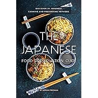 The Japanese Food Preservation Guide: Discover 25 Japanese Canning and Preserving Methods The Japanese Food Preservation Guide: Discover 25 Japanese Canning and Preserving Methods Kindle Paperback