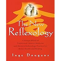 The New Reflexology: A Unique Blend of Traditional Chinese Medicine and Western Reflexology Practice for Better Health an The New Reflexology: A Unique Blend of Traditional Chinese Medicine and Western Reflexology Practice for Better Health an Kindle Paperback