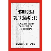 Insurgent Supremacists: The U.S. Far Right’s Challenge to State and Empire Insurgent Supremacists: The U.S. Far Right’s Challenge to State and Empire Kindle Paperback