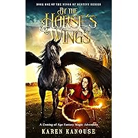 By the Horse's Wings: A Coming of Age Fantasy Magic Adventure (Wings of Destiny series Book 1)