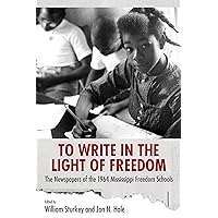 To Write in the Light of Freedom: The Newspapers of the 1964 Mississippi Freedom Schools (Margaret Walker Alexander Series in African American Studies) To Write in the Light of Freedom: The Newspapers of the 1964 Mississippi Freedom Schools (Margaret Walker Alexander Series in African American Studies) Kindle Hardcover Paperback