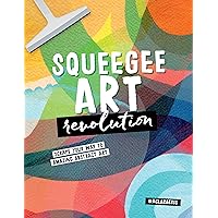Squeegee Art Revolution: Scrape your way to amazing abstract art Squeegee Art Revolution: Scrape your way to amazing abstract art Paperback Kindle