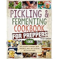 Pickling and Fermenting Cookbook for Preppers: 1000 Days of Recipes to Preserve Fruits, Vegetables, Meat, and Fish Before the Food Riot Starts Pickling and Fermenting Cookbook for Preppers: 1000 Days of Recipes to Preserve Fruits, Vegetables, Meat, and Fish Before the Food Riot Starts Paperback Kindle