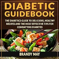 Diabetic Guidebook: The Diabetic's Guide to Delicious, Healthy Recipes and the Most Effective Tips for Combatting Diabetes Diabetic Guidebook: The Diabetic's Guide to Delicious, Healthy Recipes and the Most Effective Tips for Combatting Diabetes Audible Audiobook Paperback