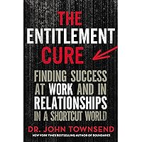 The Entitlement Cure: Finding Success at Work and in Relationships in a Shortcut World The Entitlement Cure: Finding Success at Work and in Relationships in a Shortcut World Paperback Audible Audiobook Kindle Hardcover MP3 CD