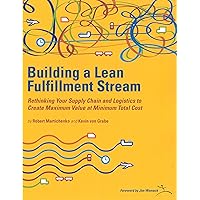 Building a Lean Fullfillment Stream: Rethinking Your Supply Chain and Logistics to Create Maximum Value at Minimum Total Cost Building a Lean Fullfillment Stream: Rethinking Your Supply Chain and Logistics to Create Maximum Value at Minimum Total Cost Spiral-bound
