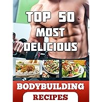 Top 50 Most Delicious Bodybuilding Recipes (Includes Muscle Building Benefit and Nutritional Information) (Recipe Top 50's Book 9) Top 50 Most Delicious Bodybuilding Recipes (Includes Muscle Building Benefit and Nutritional Information) (Recipe Top 50's Book 9) Kindle