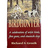 Birdhunter: A Celebration of Wild Birds, Fine Guns, and Staunch Dogs Birdhunter: A Celebration of Wild Birds, Fine Guns, and Staunch Dogs Hardcover