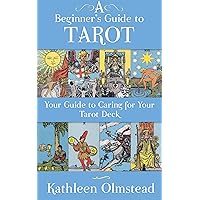 A Beginner's Guide To Tarot: Your Guide To Caring For Your Tarot Deck A Beginner's Guide To Tarot: Your Guide To Caring For Your Tarot Deck Kindle