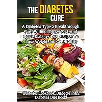 Diabetes Cure: A Diabetes Type 2 Breakthrough Cure Without Drugs! Fast And Quick Diabetes Diet Recipes To Lose Weight and Get Healthy (Diabetes Cookbook, ... diabetes, reverse diabetes, diabeti) Diabetes Cure: A Diabetes Type 2 Breakthrough Cure Without Drugs! Fast And Quick Diabetes Diet Recipes To Lose Weight and Get Healthy (Diabetes Cookbook, ... diabetes, reverse diabetes, diabeti) Kindle