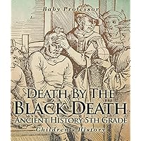 Death By The Black Death - Ancient History 5th Grade | Children's History Death By The Black Death - Ancient History 5th Grade | Children's History Kindle Paperback