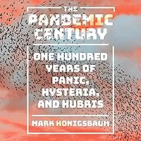 The Pandemic Century: One Hundred Years of Panic, Hysteria, and Hubris The Pandemic Century: One Hundred Years of Panic, Hysteria, and Hubris Audible Audiobook Kindle Paperback Hardcover Audio CD