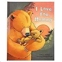 I Love You, Mommy: A Tale of Encouragement and Parental Love Between a Mother and Her Child, Picture Book I Love You, Mommy: A Tale of Encouragement and Parental Love Between a Mother and Her Child, Picture Book Hardcover Board book