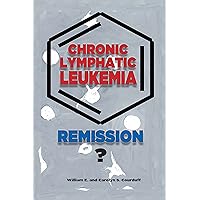 Chronic Lymphatic Leukemia: Remssion? Chronic Lymphatic Leukemia: Remssion? Kindle Paperback