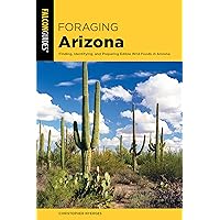 Foraging Arizona: Finding, Identifying, and Preparing Edible Wild Foods in Arizona (Foraging Series) Foraging Arizona: Finding, Identifying, and Preparing Edible Wild Foods in Arizona (Foraging Series) Paperback Kindle