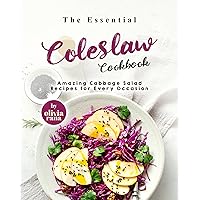 The Essential Coleslaw Cookbook: Amazing Cabbage Salad Recipes for Every Occasion The Essential Coleslaw Cookbook: Amazing Cabbage Salad Recipes for Every Occasion Kindle Paperback