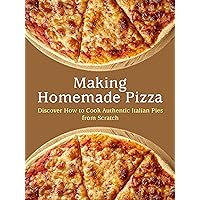 Making Homemade Pizza: Discover How to Cook Authentic Italian Pies from Scratch (Pizza Recipes) Making Homemade Pizza: Discover How to Cook Authentic Italian Pies from Scratch (Pizza Recipes) Kindle Hardcover Paperback